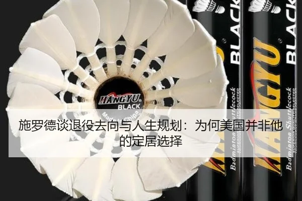 施罗德谈退役去向与人生规划:为何美国并非他的定居选择